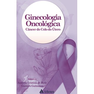Livro Ginecologia Oncológica: Câncer do Colo do Útero - Guitmann - Atheneu