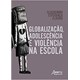 Livro - Globalizacao, Adolescencia e Violencia Na Escola - Claudio