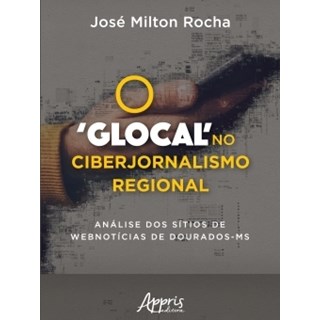 Livro - Glocal No Ciberjornalismo Regional, o - Analise dos Sitios de Webnoticias D - Rocha