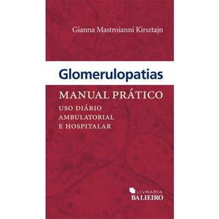 Livro - Glomerulopatias - Manual Pratico - Uso Diário Ambulatorial e Hospitalar - Kirsztain