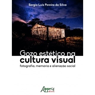 Livro - Gozo Estetico Na Cultura Visual: Fotografia, Memoria e Alienacao Social - Silva