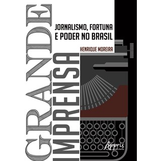 Livro - Grande Imprensa: Jornalismo, Fortuna e Poder No Brasil - Moreira