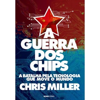 Livro - Guerra dos Chips, A: a Batalha Pela Tecnologia Que Move o Mundo - Miller