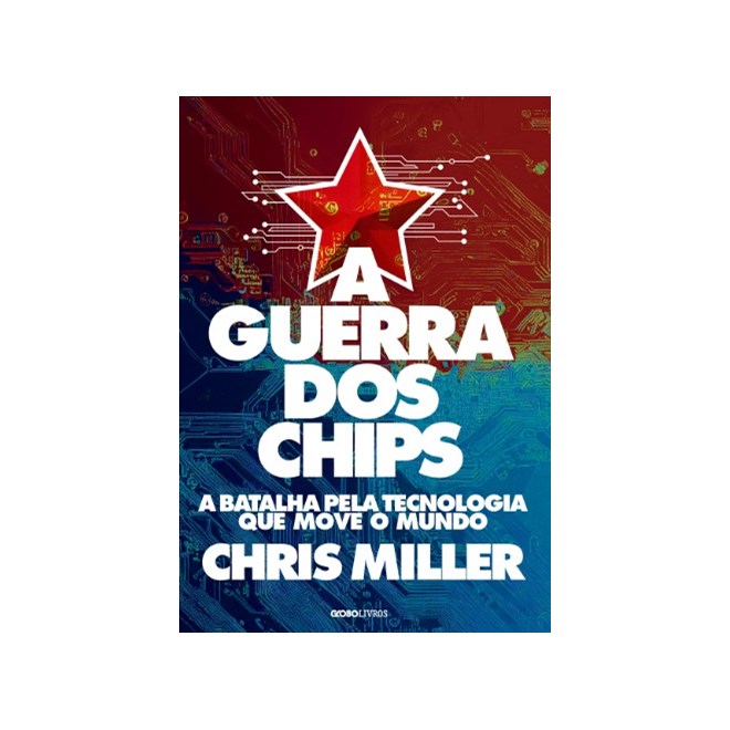 Livro - Guerra dos Chips, A: a Batalha Pela Tecnologia Que Move o Mundo - Miller