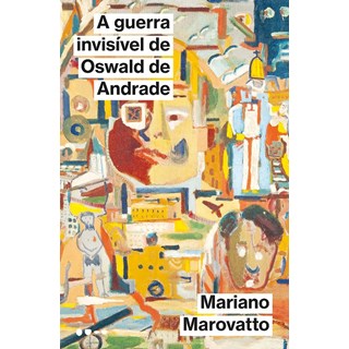 Livro - Guerra Invisivel de Oswald de Andrade, A - Marovatto