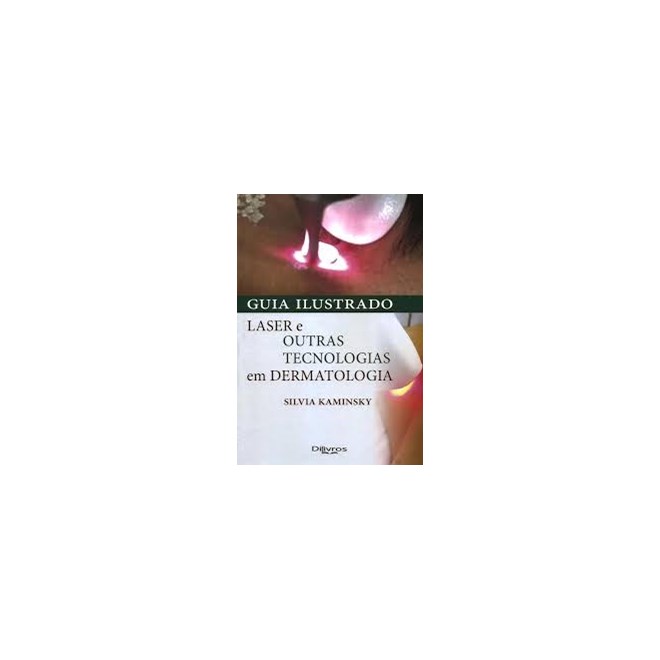 Livro - Guia Ilustrado - Laser e Outras Tecnologias em Dermatologia - Kaminsky