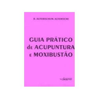 Livro - Guia Pratico de Acupuntura e Moxibustao - Auteroche