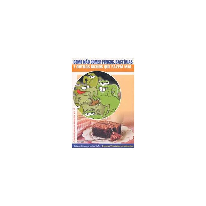 Livro - Guia Prático Para Evitar DVAs (Doenças Veiculadas por Alimentos) - Como Não Comer Fungos, Bactérias e Outros Bichos que Fazem Mal - Figueiredo