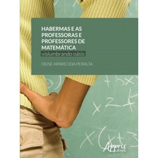 Livro - Habermas e as Professoras e Professores de Matematica: Vislumbrando Oasis - Peralta