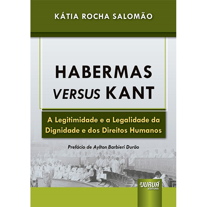 Livro - Habermas Versus Kant - a Legitimidade e a Legalidade da Dignidade e dos Dir - Salomao