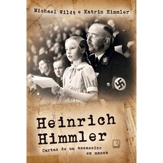 Livro - Heinrich Himmler - Cartas de Um Assassino em Massa - Himmler / Wildt
