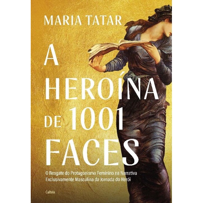 Livro - Heroina de 1001 Faces, a - o Resgate do Protagonismo Feminino Na Narrativa - Tatar