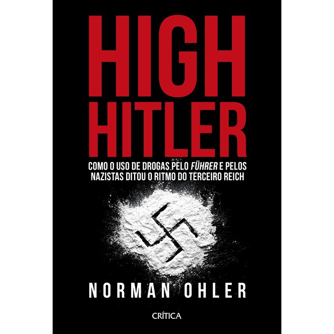 Livro - High Hitler: Como o Uso de Drogas Pelo Fuhrer e Pelos Nazistas Ditou o Ritm - Ohler