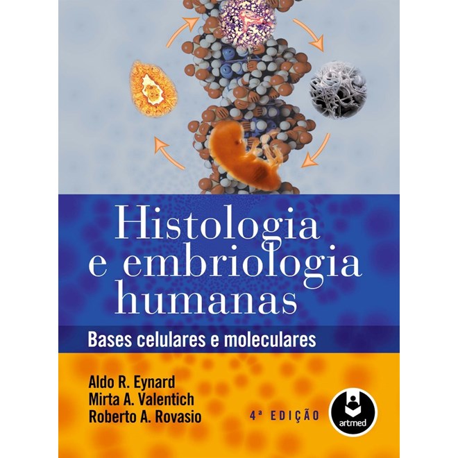 Livro - Histologia e Embriologia Humanas: Bases Celulares e Moleculare - Eynard
