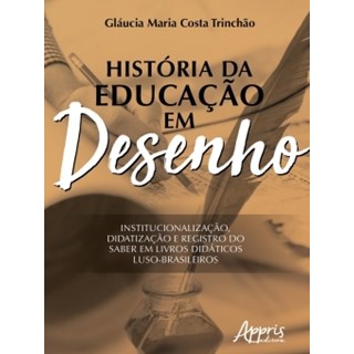 Livro - Historia da Educacao em Desenho: Institucionalizacao, Didatizacao e Registr - Trinchao