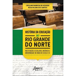 Livro -  História da Educação no Rio Grande do Norte: Instituições Escolares, Infância e Modernidade no Início do Século XX  - Azevedo