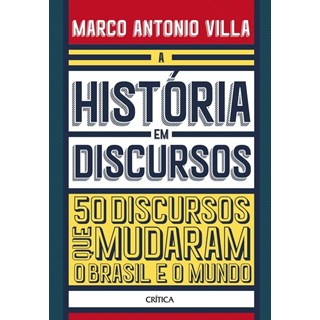 Livro - Historia em Discursos, a - 50 Discursos Que Mudaram o Brasil e o Mundo - Villa