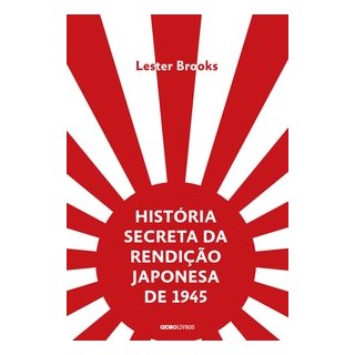 Livro - Historia Secreta da Rendicao Japonesa de 1945 - Brooks