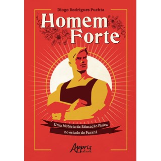 Livro - Homem Forte: Uma Historia da Educacao Fisica No Estado do Parana - Puchta
