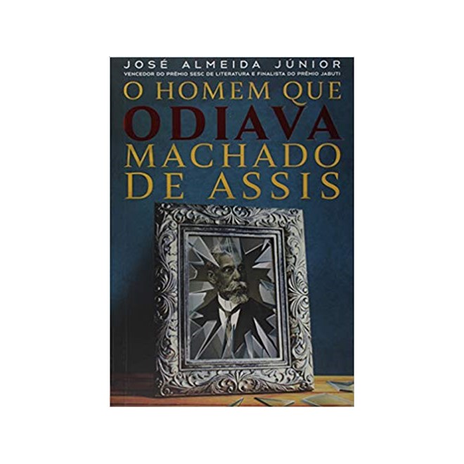 Livro - Homem Que Odiava Machado de Assis, O - Almeida Junior