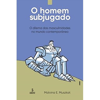 Livro - Homem Subjugado, o - o Dilema das Masculinidades No Mundo Contemporaneo - Muszkat
