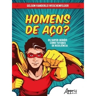 Livro - Homens de Aco  os Super-herois Como Tutores de Resiliencia - Weschenfelder