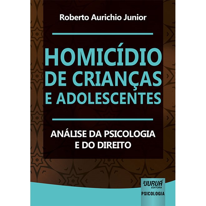 Livro - Homicidio de Criancas e Adolescentes - Analise da Psicologia e do Direito - Aurichio Junior