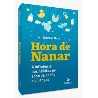 Livro - Hora de Nanar: a Influência dos Hábitos No Sono de Bebês e Crianças - Moss - Manole
