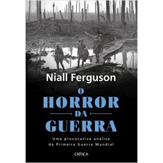 Livro - Horror da Guerra, o - Uma Provocativa Analise da Primeira Guerra Mundial - Ferguson