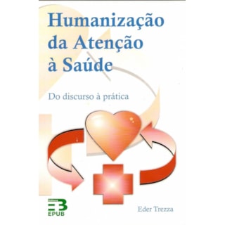 Livro - Humanização da Atenção à Saúde - Do Discurso à Prática - Trezza Livro - Humanização da Atenção à Saúde - Do Discurso à Prática - Trezza