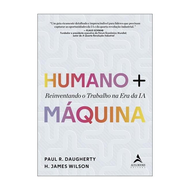 Livro - Humano + Maquina Reinventando o Trabalho Na era da Ia - Wilson/daugherty
