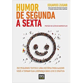 Livro - Humor de Segunda a Sexta: 252 Pequenos Textos e Uma Historia para Ajudar Vo - Zugaib