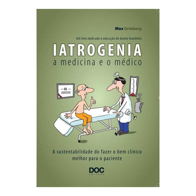 Livro - Iatrogenia: a Medicina e o Medico - a Sustentabilidade do Fazer o Bem Clini - Grinberg