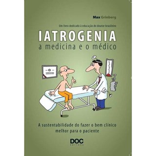 Livro - Iatrogenia: a Medicina e o Medico - a Sustentabilidade do Fazer o Bem Clini - Grinberg