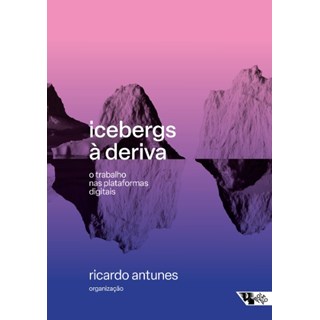 Livro - Icebergs a Deriva: o Trabalho Nas Plataformas Digitais - Antunes