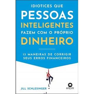 Livro - Idiotices Que Pessoas Inteligentes Fazem Com O Próprio Dinheiro - Schlesinger - Alta Books