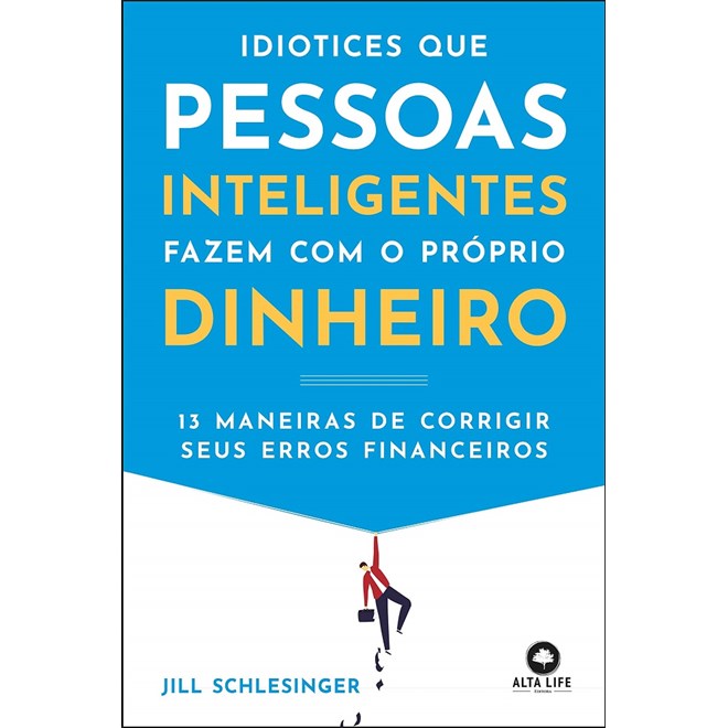 Livro - Idiotices Que Pessoas Inteligentes Fazem Com O Próprio Dinheiro - Schlesinger - Alta Books