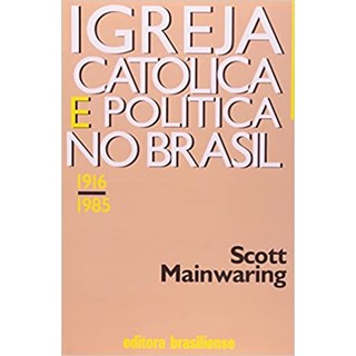 Livro - Igreja Catolica e Politica No Brasil - 1916-1985 - Mainwaring