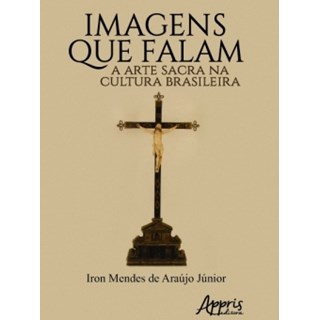Livro - Imagens que Falam: A Arte Sacra na Cultura Brasileira - Araújo Junior