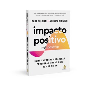Livro - Impacto Positivo (net Positive) - Como Empresas Corajosas Prosperam Dando M - Polman/winston