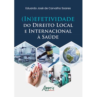 Livro (In)Efetividade do Direito Local e Internacional à Saúde - Soares - Appris