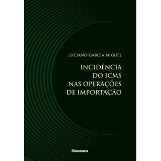 Livro - Incidencia do Icms Nas Operacoes de Importacao - Miguel