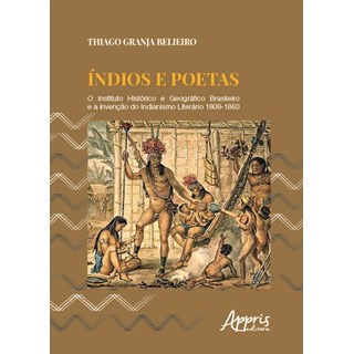 Livro - Indios e Poetas : o Instituto Historico e Geografico Brasileiro e a Invenca - Belieiro