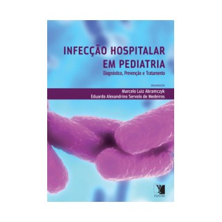 Livro - Infeccao Hospitalar em Pediatria - Diagnostico, Prevencao e Tratamento - Abramczyk/medeiros
