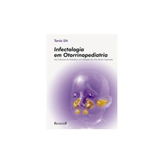 Livro - Infectologia em Otorrinopediatria  Uso Criterioso de Antibioticos em Infecc - Tania Sih
