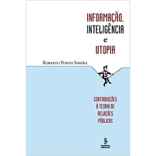 Livro - Informacao, Inteligencia e Utopia - Contribuicoes a Teoria de Relacoes Publ - Simoes