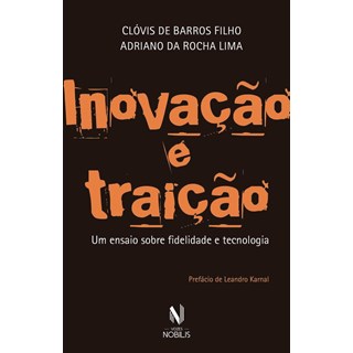 Livro - Inovacao e Traicao - Um Ensaio sobre Fidelidade e Tecnologia - Barros Filho/lima