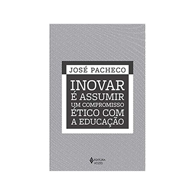 Livro - Inovar e Assumir Um Compromisso Etico com a Educacao - Pacheco