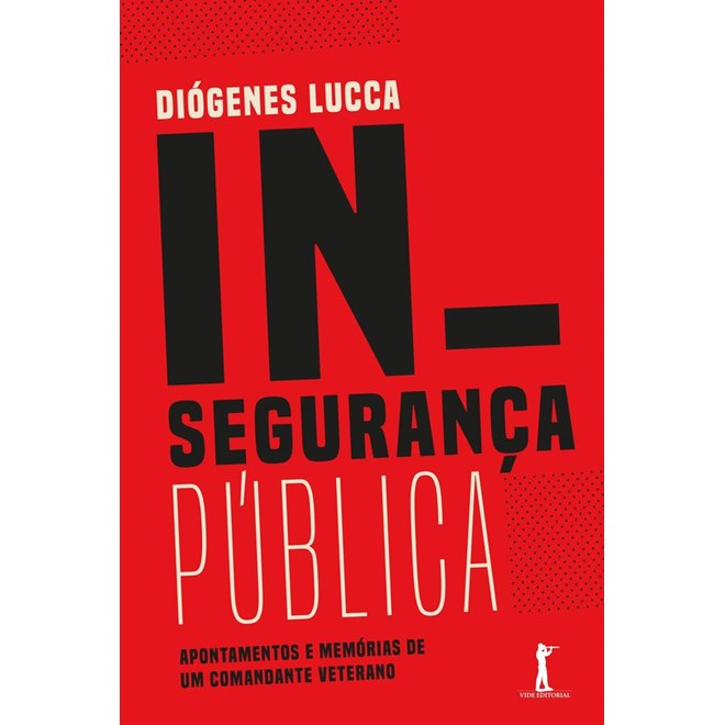 Livro - Inseguranca Publica: Apontamentos e Memorias de Um Comandante Veterano - Diogenes Lucca