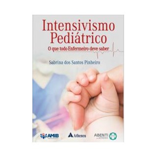 Livro - Intensivismo Pediátrico - O Que Todo Enfermeiro Deve Saber - Pinheiro - Atheneu
